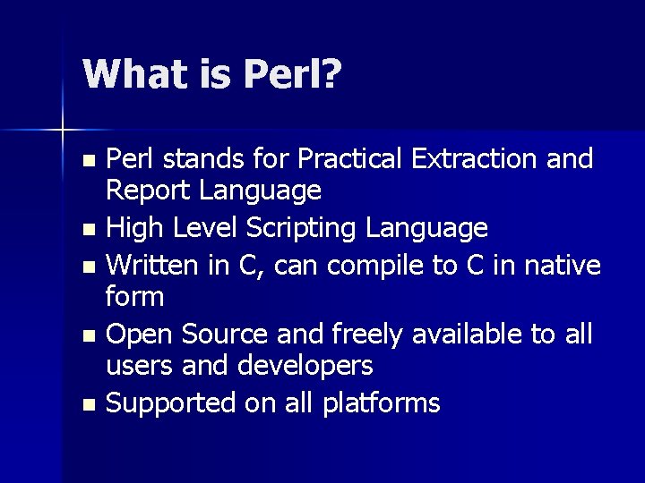 What is Perl? Perl stands for Practical Extraction and Report Language n High Level