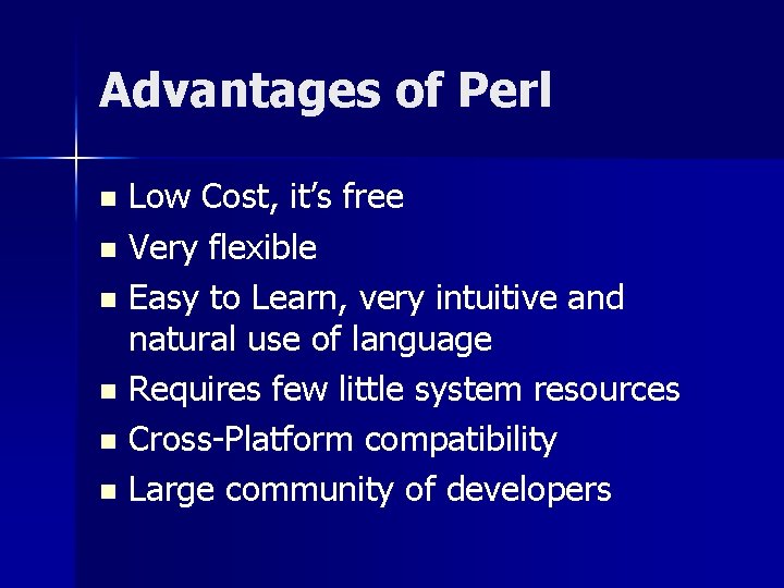 Advantages of Perl Low Cost, it’s free n Very flexible n Easy to Learn,