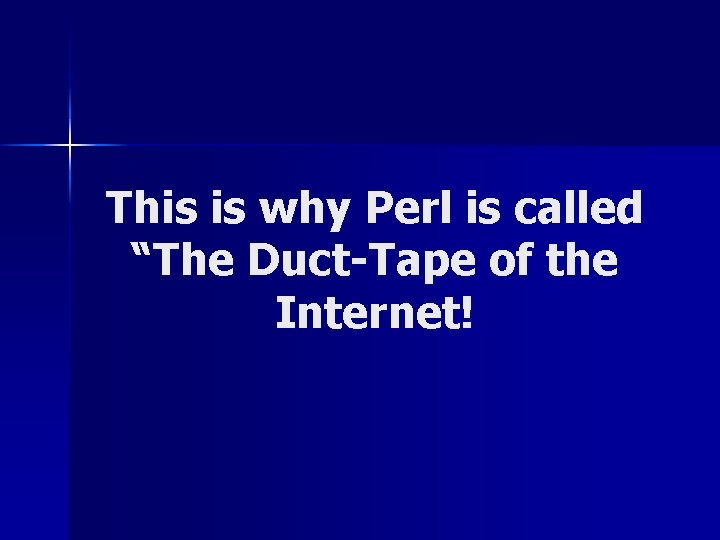 This is why Perl is called “The Duct-Tape of the Internet! 