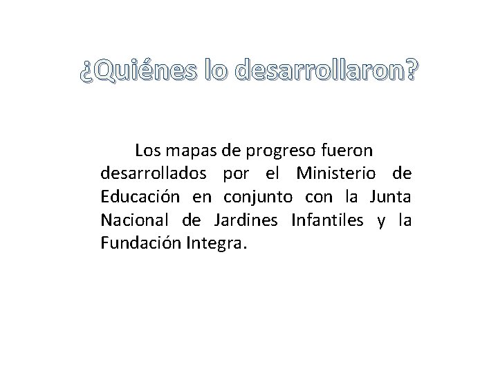¿Quiénes lo desarrollaron? Los mapas de progreso fueron desarrollados por el Ministerio de Educación