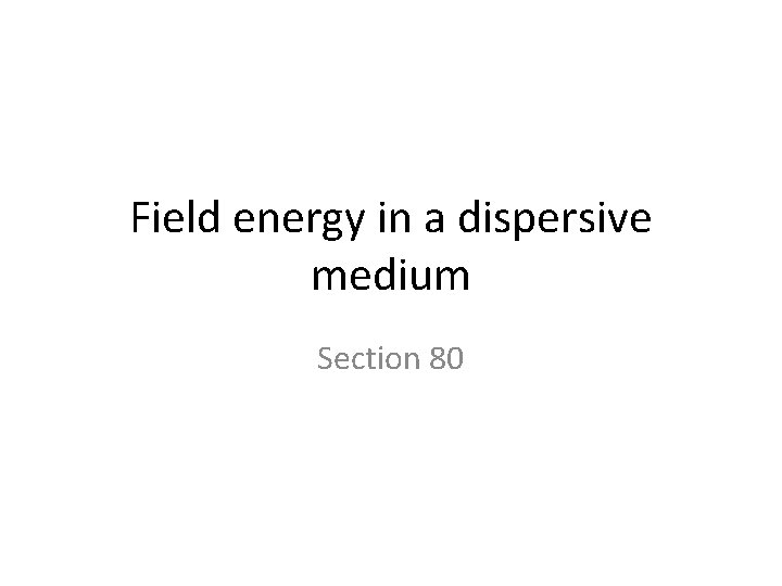 Field energy in a dispersive medium Section 80 