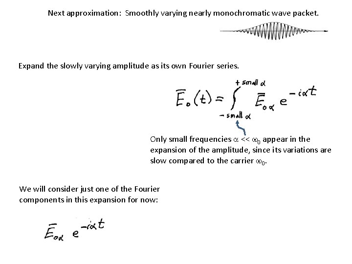 Next approximation: Smoothly varying nearly monochromatic wave packet. Expand the slowly varying amplitude as