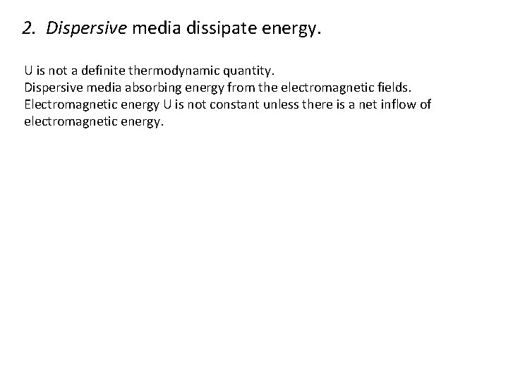 2. Dispersive media dissipate energy. U is not a definite thermodynamic quantity. Dispersive media