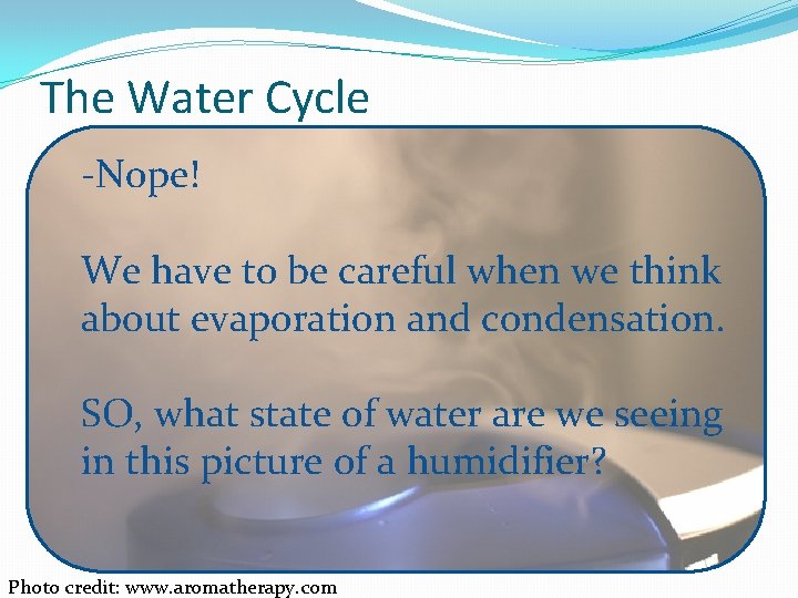 The Water Cycle -Nope! We have to be careful when we think about evaporation