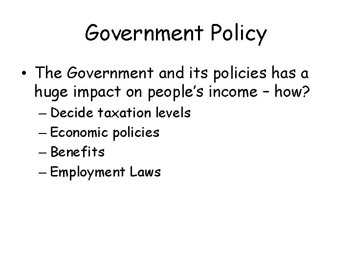 Government Policy • The Government and its policies has a huge impact on people’s