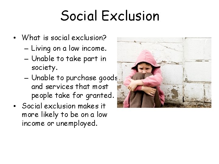 Social Exclusion • What is social exclusion? – Living on a low income. –