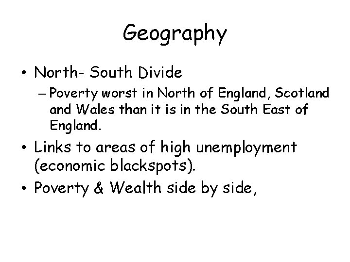 Geography • North- South Divide – Poverty worst in North of England, Scotland Wales