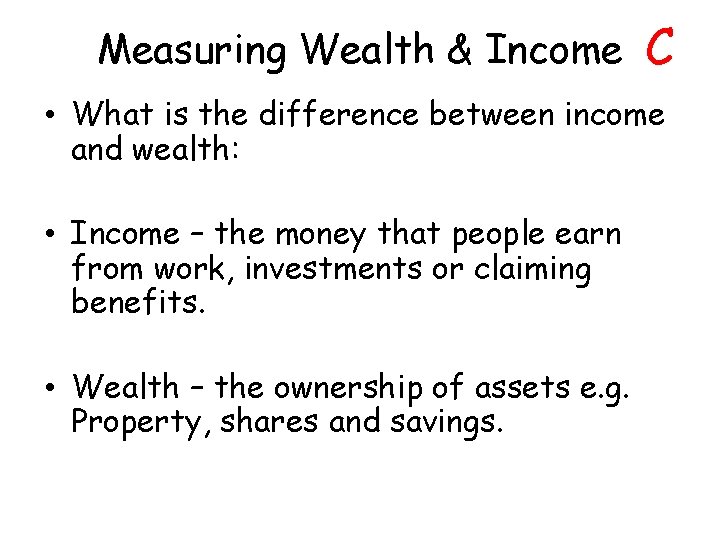 Measuring Wealth & Income C • What is the difference between income and wealth: