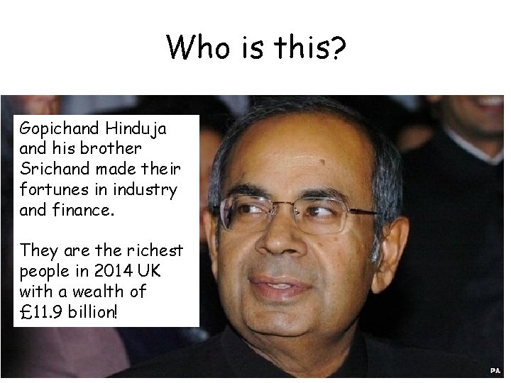 Who is this? Gopichand Hinduja and his brother Srichand made their fortunes in industry