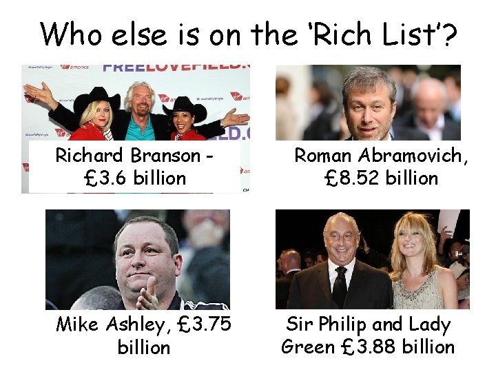 Who else is on the ‘Rich List’? Richard Branson £ 3. 6 billion Mike