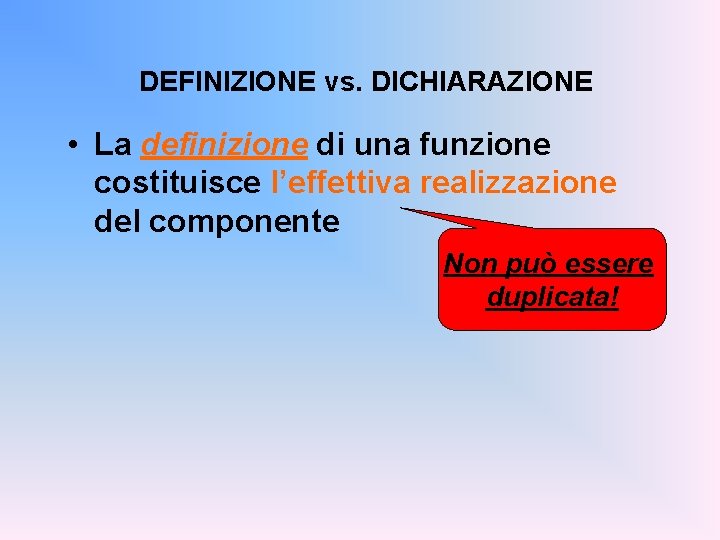 DEFINIZIONE vs. DICHIARAZIONE • La definizione di una funzione costituisce l’effettiva realizzazione del componente