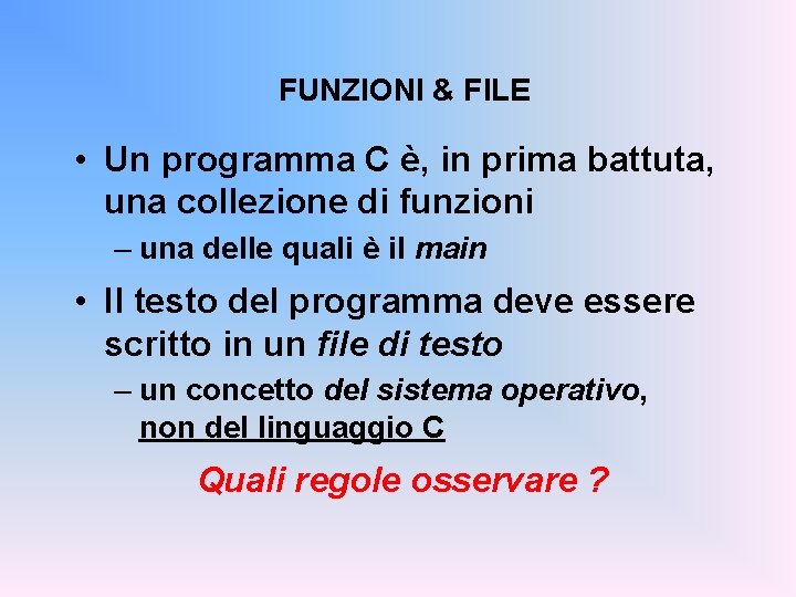 FUNZIONI & FILE • Un programma C è, in prima battuta, una collezione di