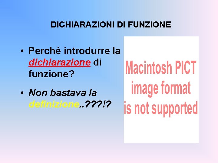 DICHIARAZIONI DI FUNZIONE • Perché introdurre la dichiarazione di funzione? • Non bastava la