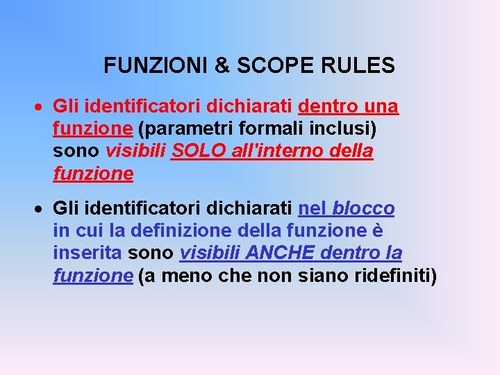 FUNZIONI & SCOPE RULES · Gli identificatori dichiarati dentro una funzione (parametri formali inclusi)