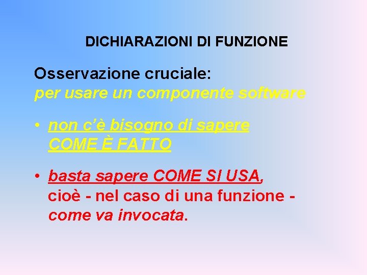 DICHIARAZIONI DI FUNZIONE Osservazione cruciale: per usare un componente software • non c’è bisogno