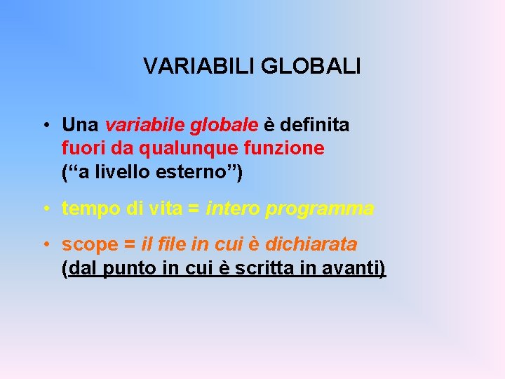 VARIABILI GLOBALI • Una variabile globale è definita fuori da qualunque funzione (“a livello
