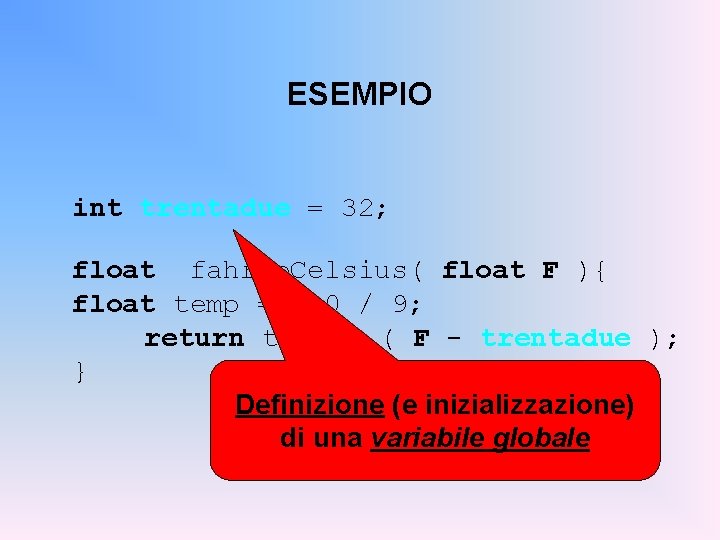 ESEMPIO int trentadue = 32; float fahr. To. Celsius( float F ){ float temp