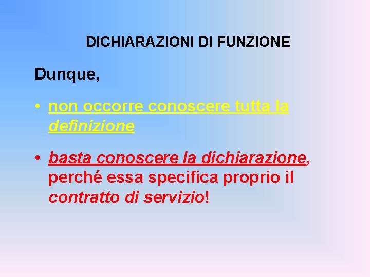 DICHIARAZIONI DI FUNZIONE Dunque, • non occorre conoscere tutta la definizione • basta conoscere