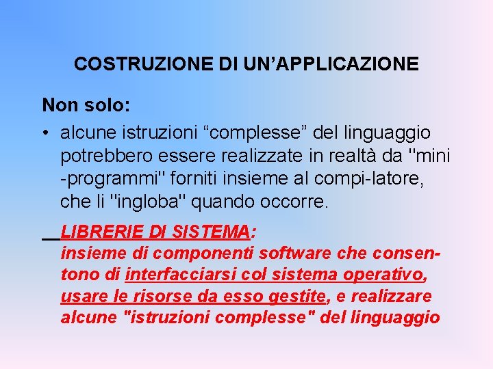 COSTRUZIONE DI UN’APPLICAZIONE Non solo: • alcune istruzioni “complesse” del linguaggio potrebbero essere realizzate