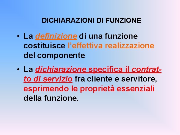 DICHIARAZIONI DI FUNZIONE • La definizione di una funzione costituisce l’effettiva realizzazione del componente