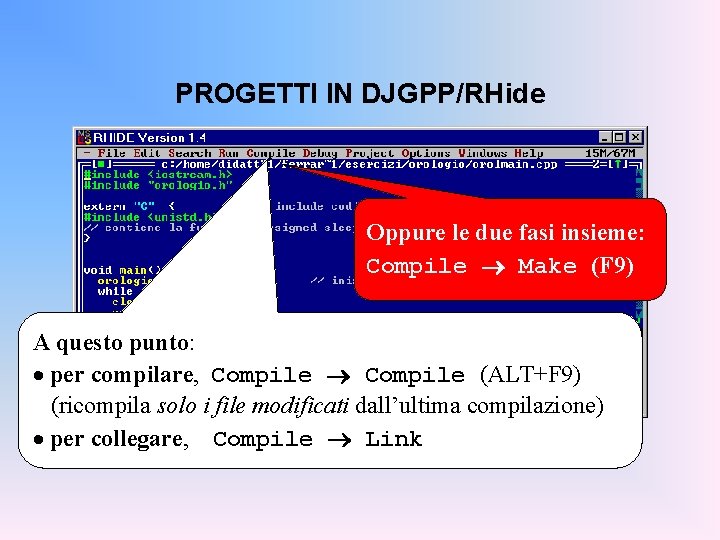 PROGETTI IN DJGPP/RHide Oppure le due fasi insieme: Compile Make (F 9) A questo