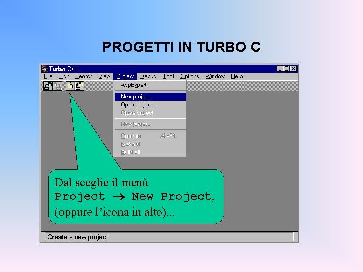 PROGETTI IN TURBO C Dal sceglie il menù Project New Project, (oppure l’icona in