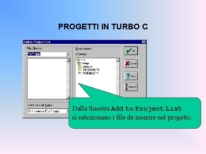 PROGETTI IN TURBO C Dalla finestra Add to Project List si selezionano i file