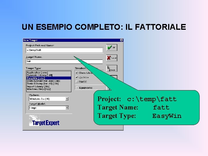 UN ESEMPIO COMPLETO: IL FATTORIALE Project: c: tempfatt Target Name: fatt Target Type: Easy.