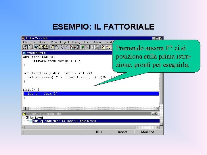 ESEMPIO: IL FATTORIALE Premendo ancora F 7 ci si posiziona sulla prima istruzione, pronti