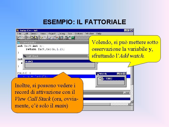 ESEMPIO: IL FATTORIALE Volendo, si può mettere sotto osservazione la variabile y, sfruttando l’Add