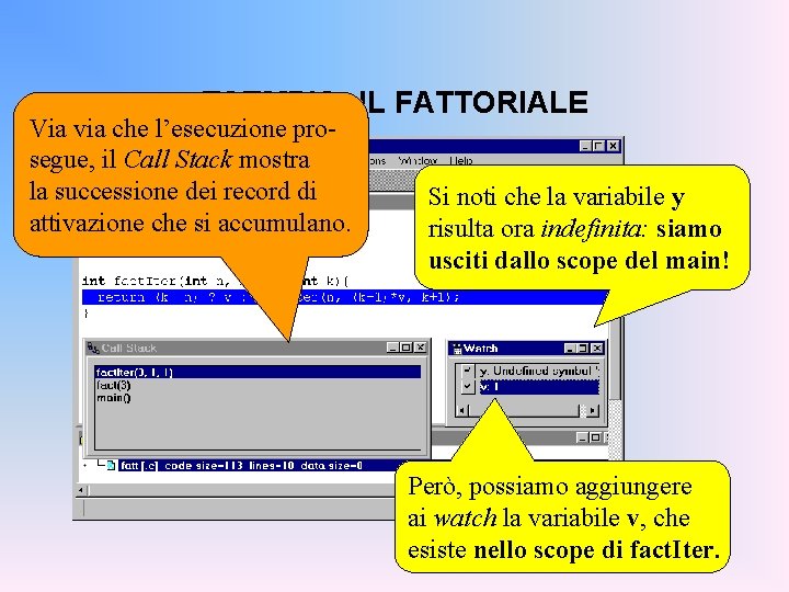 ESEMPIO: IL FATTORIALE Via via che l’esecuzione prosegue, il Call Stack mostra la successione