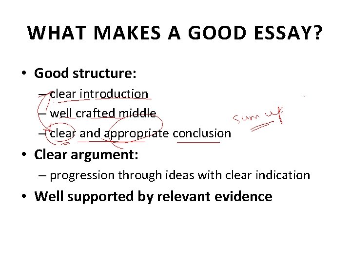 WHAT MAKES A GOOD ESSAY? • Good structure: – clear introduction – well crafted WHAT MAKES A GOOD ESSAY? • Good structure: – clear introduction – well crafted