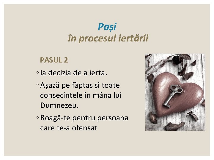 Pași în procesul iertării PASUL 2 ◦ Ia decizia de a ierta. ◦ Așază