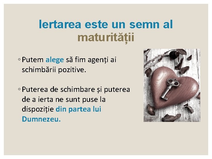 Iertarea este un semn al maturității ◦ Putem alege să fim agenți ai schimbării