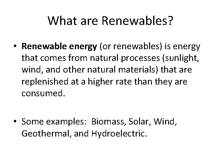 What are Renewables? • Renewable energy (or renewables) is energy that comes from natural