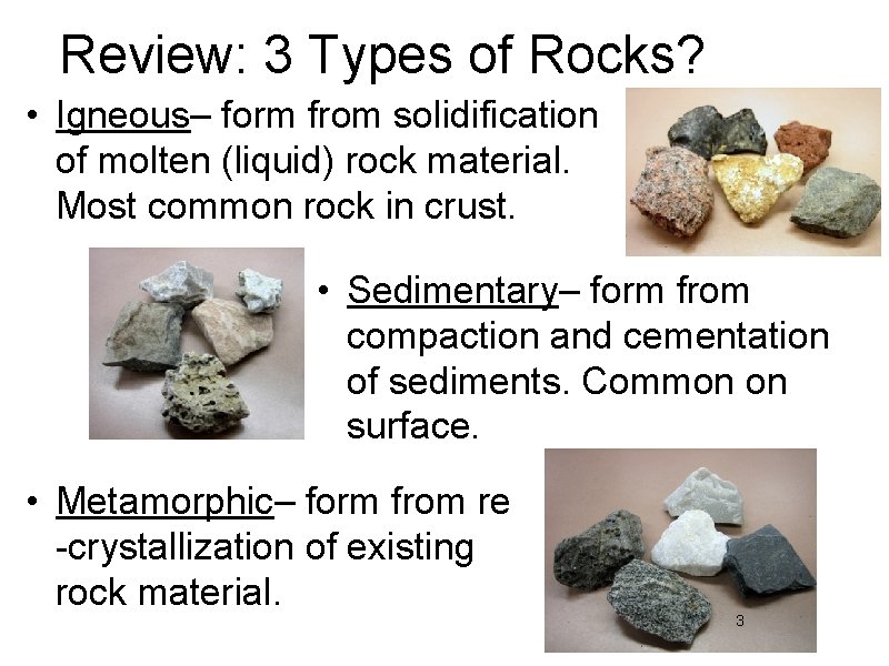 Review: 3 Types of Rocks? • Igneous– form from solidification of molten (liquid) rock