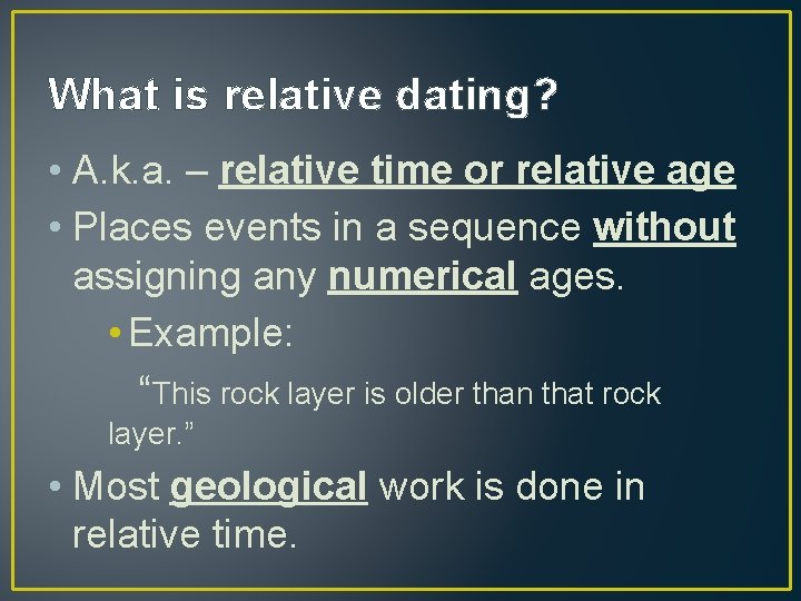 What is relative dating? • A. k. a. – relative time or relative age