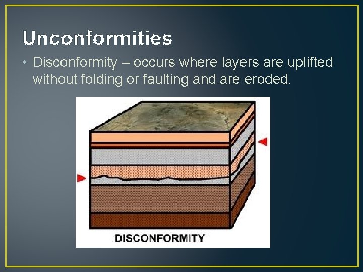 Unconformities • Disconformity – occurs where layers are uplifted without folding or faulting and