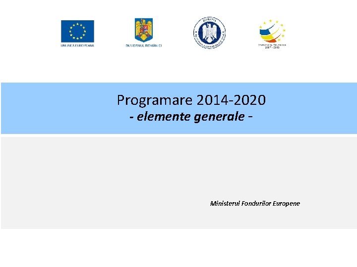 Programare 2014 -2020 - elemente generale - Ministerul Fondurilor Europene 