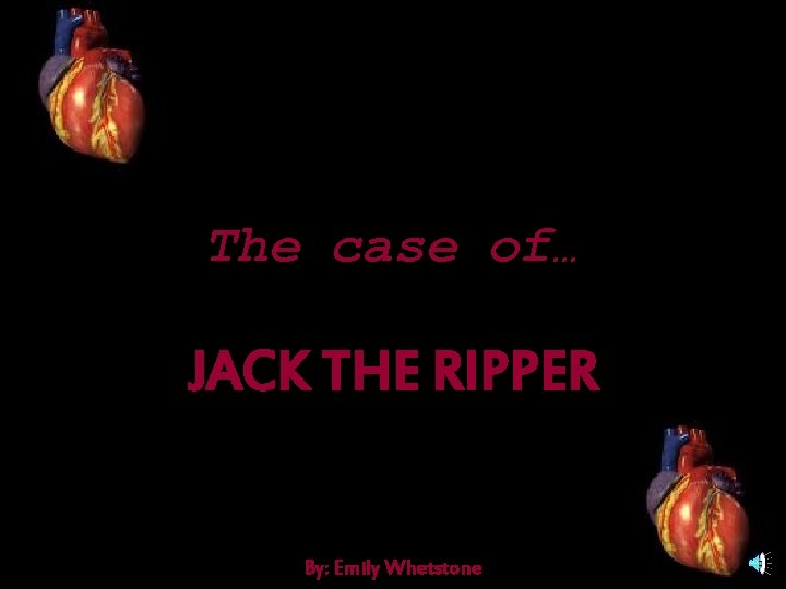 The case of… JACK THE RIPPER By: Emily Whetstone 