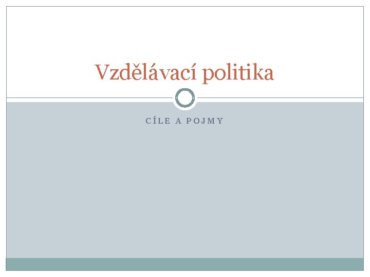 Vzdělávací politika CÍLE A POJMY 