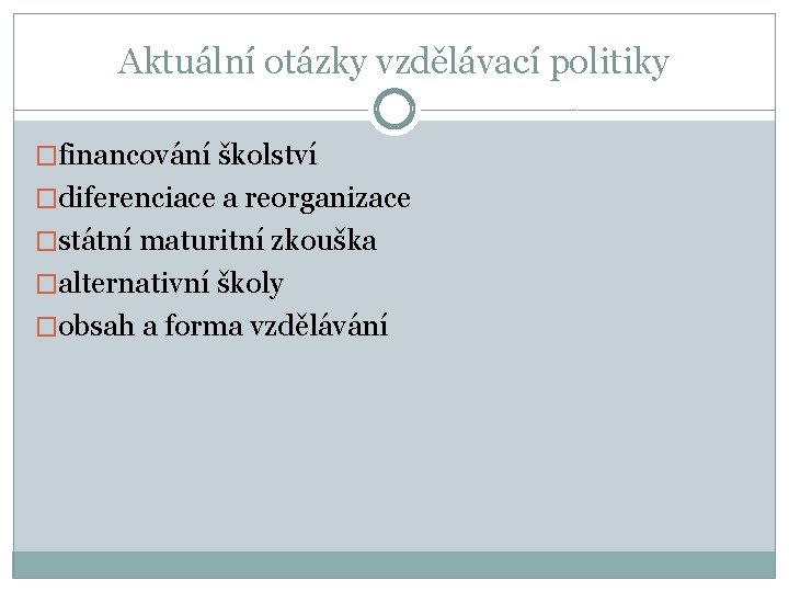 Aktuální otázky vzdělávací politiky �financování školství �diferenciace a reorganizace �státní maturitní zkouška �alternativní školy