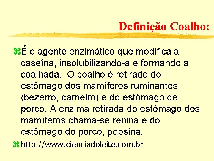 Definição Coalho: É o agente enzimático que modifica a caseína, insolubilizando-a e formando a