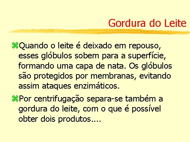 Gordura do Leite Quando o leite é deixado em repouso, esses glóbulos sobem para