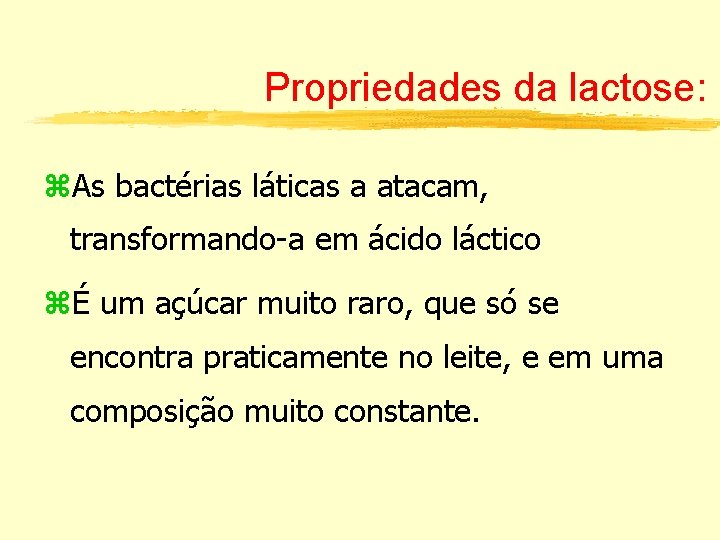 Propriedades da lactose: As bactérias láticas a atacam, transformando-a em ácido láctico É um