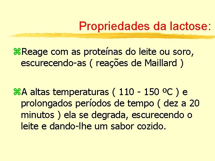 Propriedades da lactose: Reage com as proteínas do leite ou soro, escurecendo-as ( reações