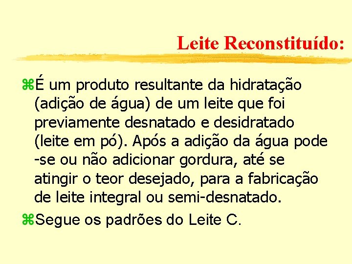 Leite Reconstituído: É um produto resultante da hidratação (adição de água) de um leite