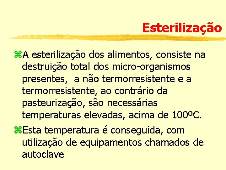 Esterilização A esterilização dos alimentos, consiste na destruição total dos micro-organismos presentes, a não