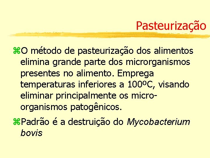 Pasteurização O método de pasteurização dos alimentos elimina grande parte dos microrganismos presentes no