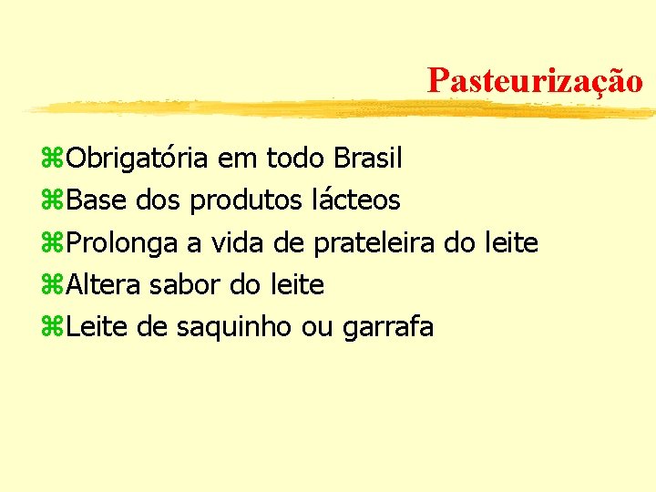 Pasteurização Obrigatória em todo Brasil Base dos produtos lácteos Prolonga a vida de prateleira